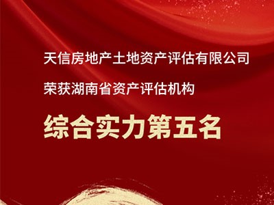 熱烈祝賀天信房地產(chǎn)土地資產(chǎn)評估有限公司躋身湖南省資產(chǎn)評估機構(gòu)綜合實力前五！